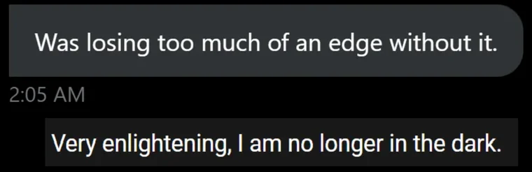 Member message after renewing: Was losing too much of an edge without it. Very enlightening, I am no longer in the dark